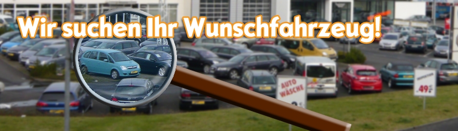 Wir suchen Ihr Wunschfahrzeug!